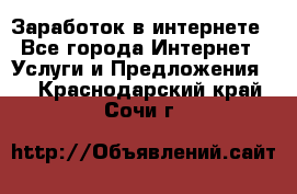 Заработок в интернете - Все города Интернет » Услуги и Предложения   . Краснодарский край,Сочи г.